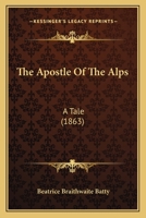 The Apostle Of The Alps: A Tale 1165669471 Book Cover