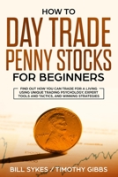 How to Day Trade Penny Stocks for Beginners : Find Out How You Can Trade for a Living Using Unique Trading Psychology, Expert Tools and Tactics, and Winning Strategies 1952296005 Book Cover