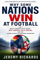 WHY SOME NATIONS WIN AT FOOTBALL: What Europe Gets Right, Why America Falls Behind, and the Hidden Science of Building Champions B0H32TMWDD Book Cover
