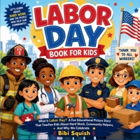 Labor Day Book For Kids: What Is Labor Day? A Fun Educational Picture Story That Teaches Kids About Hard Work, Community Helpers, And Why We Celebrate B0H9DB9XDX Book Cover