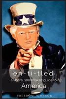 En-Ti-Tled: A Liberal Snowflakes Guide to America 1547027908 Book Cover