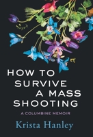 How to Survive a Mass Shooting: A Columbine Memoir B0H8QFT3PD Book Cover