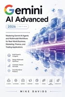 Gemini AI Advanced 2026: Mastering Gemini AI Agents and Multimodal Workflows for Real-World Business, Marketing, Finance, and Trading Applications (Google Guides) B0H7KYB9R5 Book Cover