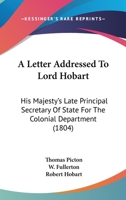 A Letter Addressed To Lord Hobart: His Majesty's Late Principal Secretary Of State For The Colonial Department 1165260824 Book Cover