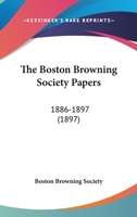 The Boston Browning Society Papers: 1886-1897 0548770360 Book Cover