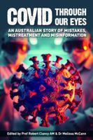 Covid through our Eyes: An Australian Story of Mistakes, Mistreatment and Misinformation 1875684875 Book Cover
