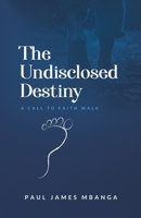 THE UNDISCLOSED DESTINY: A CALL TO FAITH WALK 9966690859 Book Cover