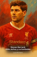 Steven Gerrard: Vida, éxitos y curiosidades: Homenaje al capitán del Liverpool y legendario centrocampista (Spanish Edition) B0G6Z2FY1D Book Cover