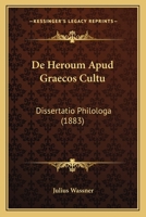 de Heroum Apud Graecos Cultu: Dissertatio Philologa (Classic Reprint) 1160390606 Book Cover
