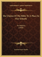 The Claims Of The Bible To A Place In Our Schools: An Address 1120753619 Book Cover