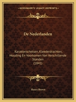 De Nederlanden: Karakterschetsen, Kleederdrachten, Houding En Voorkomen Van Verschillende Standen (1841) 1168420105 Book Cover