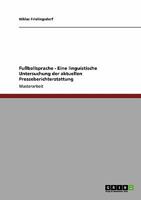 Fu�ballsprache - Eine linguistische Untersuchung der aktuellen Presseberichterstattung 364032790X Book Cover