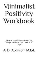 Minimalist Positivity Workbook: Distraction-Free Activities to Change the Way You Think in 30 Days 1731559178 Book Cover