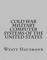 Cold War Military Computer Systems of the United States 1539748995 Book Cover