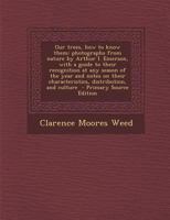 Our trees, how to know them: photographs from nature by Arthur I. Emerson, with a guide to their recognition at any season of the year and notes on their characteristics, distribution, and culture 1014804663 Book Cover