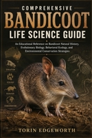 COMPREHENSIVE BANDICOOT LIFE SCIENCE GUIDE: An Educational Reference on Bandicoot Natural History, Evolutionary Biology, Behavioral Ecology, and Environmental Conservation Strategies B0H6SW65HX Book Cover