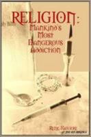 Religion: Mankind's Most Dangerous Addiction 130414125X Book Cover