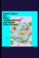 Earth Citizen Art Flow: Dedicated to future little Citizens.: Earth Day Art illustration and 6 poems and explanation of the abstract for littl B091W9WN9K Book Cover