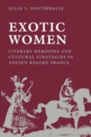 Exotic Women: Literary Heroines and Cultural Strategies in Ancient Regime France (New Cultural Studies) 0812213572 Book Cover