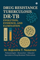 DRUG RESISTANCE TUBERCULOSIS: EVOLUTION, EVIDENCE, ELIMINATION B0FGDLKNMY Book Cover