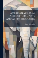 American Moles As Agricultural Pests And As Fur Producers... 1279847719 Book Cover
