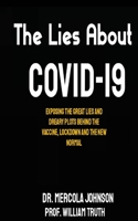 THE LIES ABOUT COVID 19: Exposing the great lies and dreary plots behind the vaccine, lockdown and the new normal B09C237FWQ Book Cover