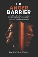 THE ANGER BARRIER: How to Stop Emotional Reactions from Controlling Your Words, Decisions, and Relationships (THE BETTER LIFE LIBRARY) B0HKG4MDBH Book Cover