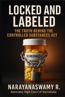 LOCKED AND LABELED: The Truth Behind the Controlled Substances Act B0FJ6TV61N Book Cover