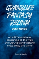 GRANBLUE FANTASY RELINK USER GUIDE: An ultimate manual containing all the walk through, tips and tricks to enjoy enjoy this game B0CTX5PNS3 Book Cover