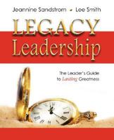 LEGACY LEADERSHIP: The Leader's Guide to Lasting Greatness 0980196507 Book Cover