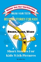 Bedtime Stories for Kids : Minion The Kid ToothBrush - Brush, Flush, Wash: Brush Your Teeth - Short Stories For Kids With Pictures B085K5V3Q4 Book Cover