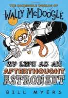 My Life as an Afterthought Astronaut (The Incredible Worlds of Wally McDoogle) 0849936020 Book Cover