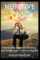 Negative Thinking: How to Stop Negative Thinking and Developing a Positive Mindset B0897647VB Book Cover