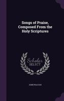 Songs of praise, composed from the holy scriptures. In two parts. ... By John Peacock. 1104469537 Book Cover