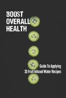Boost Overall Health: Guide To Applying 35 Fruit Infused Water Recipes: Understand Cucumber Water B0997SGRQM Book Cover