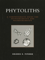 Phytoliths: A Comprehensive Guide for Archaeologists and Paleoecologists 0759103852 Book Cover