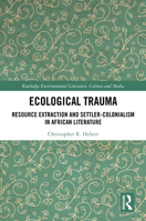 Ecological Trauma: Resource Extraction and Settler-Colonialism in African Literature (Routledge Environmental Literature, Culture and Media) 104113181X Book Cover