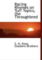 Racing Rhymes on Turf Topics, the Thoroughbred, Etc;, Etc;, Etc (Classic Reprint) 1117889173 Book Cover