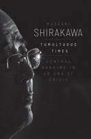 Tumultuous Times: Central Banking in an Era of Crisis 0300258976 Book Cover