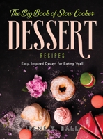 The Big Book of Slow Cooker Dessert Recipes: Easy, Inspired Dessert for Eating Well 1667106759 Book Cover