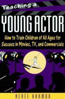 Teaching a Young Actor: How to Train Children of All Ages for Success in Movies, Tv, and Commercials 0802774237 Book Cover