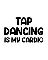 Tap Dancing Is My Cardio: Tap Dancing Gift for People Who Love to Tap Dance - Funny Saying on Black and White Cover Design - Blank Lined Journal or Notebook 1708498354 Book Cover