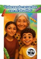 "Coloreando recuerdos con mi abuelita": Un libro de la colección Kids en Escena (Kids en Escena – Colección infantil educativa) (Spanish Edition) B0G4LNR32G Book Cover