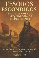 TESOROS ESCONDIDOS: Los Vikingos y la Arqueología de lo Inesperado: Mitos, hallazgos y secretos que la tierra aún guarda (Spanish Edition) B0FJ8VMTLK Book Cover