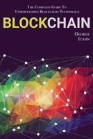 Blockchain: The Complete Guide To Understanding Blockchain Technology 1974445674 Book Cover