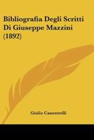 Bibliografia Degli Scritti Di Giuseppe Mazzini: Con Facsimile d'Autografo Inedito (Classic Reprint) 1168047099 Book Cover