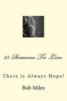 25 Reasons To Live: There is Always Hope! 1482669447 Book Cover