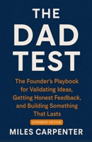 The Dad Test: The Founder's Playbook for Validating Ideas, Getting Honest Feedback, and Building Something That Lasts B0H2QHKH1P Book Cover