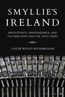 Smyllie's Ireland: Protestants, Independence, and the Man Who Ran the Irish Times 0253041244 Book Cover