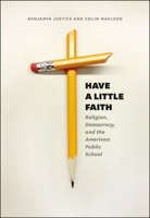 Have a Little Faith: Religion, Democracy, and the American Public School 022640045X Book Cover